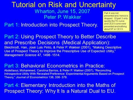 Tutorial on Risk and Uncertainty Peter P. Wakker Part 1: Introduction into Prospect Theory. Part 2: Using Prospect Theory to Better Describe and Prescribe.