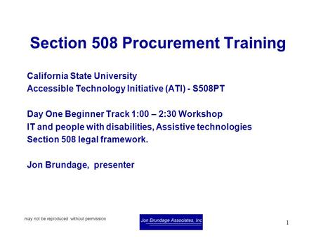 May not be reproduced without permission 1 Section 508 Procurement Training California State University Accessible Technology Initiative (ATI) - S508PT.