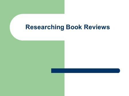 Researching Book Reviews. What is a Scholarly Book Review? A scholarly book review is a critical assessment of a book.