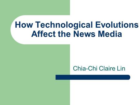 How Technological Evolutions Affect the News Media Chia-Chi Claire Lin.