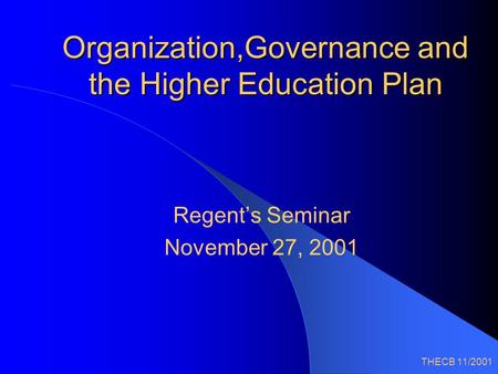 THECB 11/2001 Organization,Governance and the Higher Education Plan Regent’s Seminar November 27, 2001.