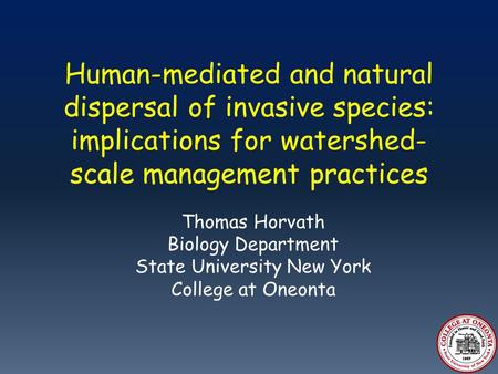 Human-mediated and natural dispersal of invasive species: implications for watershed- scale management practices Thomas Horvath Biology Department State.