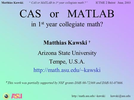 Matthias Kawski. “ CAS or MATLAB in 1 st year collegiate math ?” ICTME 2 Beirut June, 2003  CAS or MATLAB in.