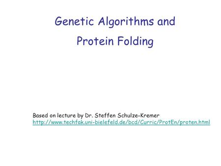 Genetic Algorithms and Protein Folding Based on lecture by Dr. Steffen Schulze-Kremer