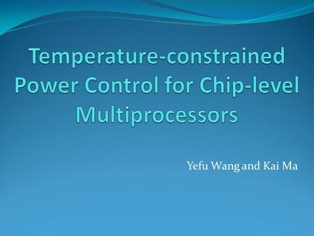Yefu Wang and Kai Ma. Project Goals and Assumptions Control power consumption of multi-core CPU by CPU frequency scaling Assumptions: Each core can be.