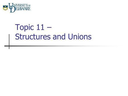 Topic 11 – Structures and Unions. CISC105 – Topic 11 Introduction to Structures We have seen that an array is a list of the same type of elements. A structure.
