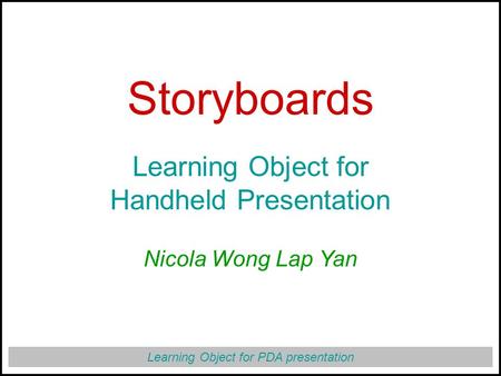 Learning Object for PDA presentation Storyboards Learning Object for Handheld Presentation Nicola Wong Lap Yan.