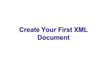 Create Your First XML Document. XML Directive to create an XML document e.g. Define data data.