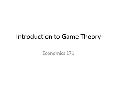 Introduction to Game Theory Economics 171. Course requirements Class website Go to economics department home page. Under Links, find Class pages, then.