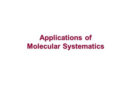 Applications of Molecular Systematics. -Plants: chloroplast DNA, mitochondrial DNA and nuclear DNA -Animals: mitochondrial DNA and nuclear DNA Different.