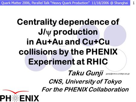 Centrality dependence of J/  production in Au+Au and Cu+Cu collisions by the PHENIX Experiment at RHIC Taku Gunji CNS, University of Tokyo For the PHENIX.