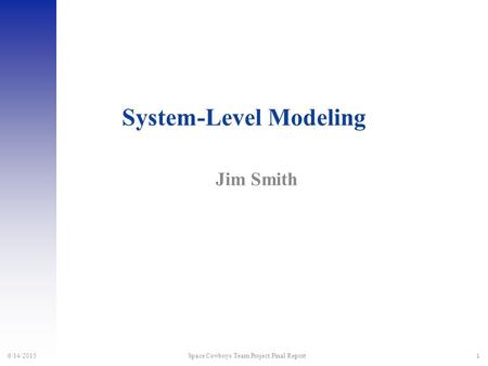 1 6/14/2015 Space Cowboys Team Project Final Report System-Level Modeling Jim Smith.