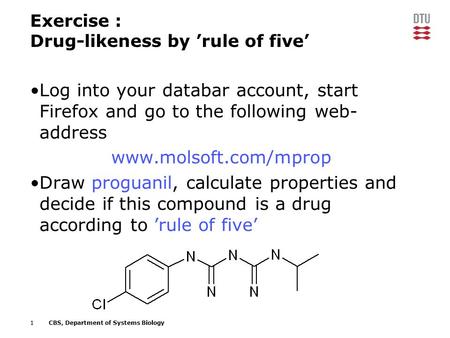 1CBS, Department of Systems Biology Exercise : Drug-likeness by ’rule of five’ Log into your databar account, start Firefox and go to the following web-