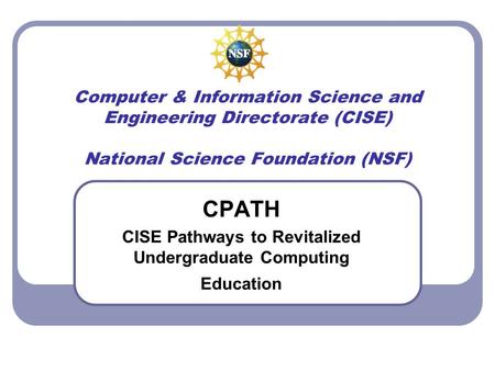 Computer & Information Science and Engineering Directorate (CISE) National Science Foundation (NSF) CPATH CISE Pathways to Revitalized Undergraduate Computing.