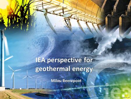 © OECD/IEA 2010 Milou Beerepoot IEA perspective for geothermal energy.
