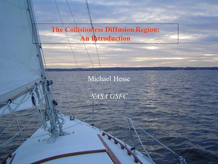 SECTPLANL GSFC UMD The Collisionless Diffusion Region: An Introduction Michael Hesse NASA GSFC.