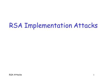 RSA Attacks 1 RSA Implementation Attacks RSA Attacks 2 RSA  RSA o Public key: (e,N) o Private key: d  Encrypt M C = M e (mod N)  Decrypt C M = C d.