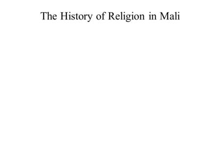 The History of Religion in Mali. The traditional religions of the western Sudan were polytheistic and often referred to as animistic.