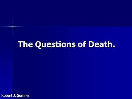 The Questions of Death. Robert J. Sumner. Salem Hospital Barry Heath, Hospital Chaplin Salem Hospital Barry Heath, Hospital Chaplin Willamette Valley.