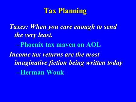 Tax Planning Taxes: When you care enough to send the very least. –Phoenix tax maven on AOL Income tax returns are the most imaginative fiction being written.