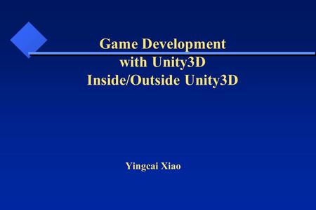 Yingcai Xiao Game Development with Unity3D Inside/Outside Unity3D.