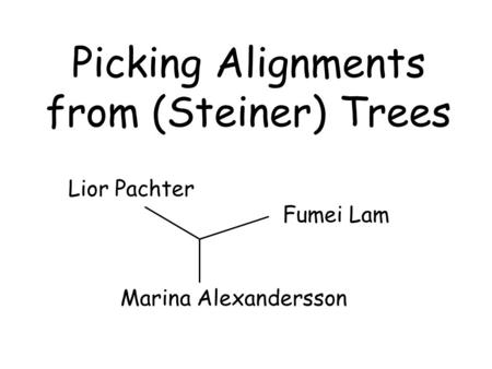 Picking Alignments from (Steiner) Trees Fumei Lam Marina Alexandersson Lior Pachter.