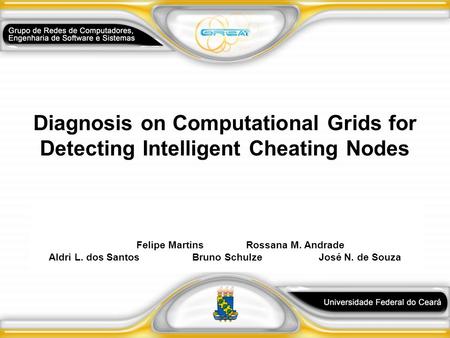 Diagnosis on Computational Grids for Detecting Intelligent Cheating Nodes Felipe Martins Rossana M. Andrade Aldri L. dos Santos Bruno SchulzeJosé N. de.