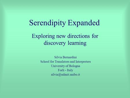 Serendipity Expanded Exploring new directions for discovery learning Silvia Bernardini School for Translators and Interpreters University of Bologna Forlì.