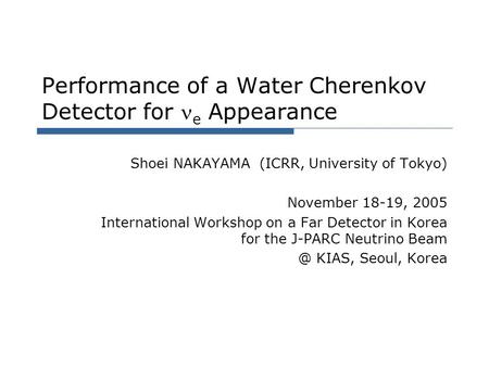 Performance of a Water Cherenkov Detector for e Appearance Shoei NAKAYAMA (ICRR, University of Tokyo) November 18-19, 2005 International Workshop on a.