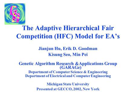 The Adaptive Hierarchical Fair Competition (HFC) Model for EA’s Jianjun Hu, Erik D. Goodman Kisung Seo, Min Pei Genetic Algorithm Research &Applications.