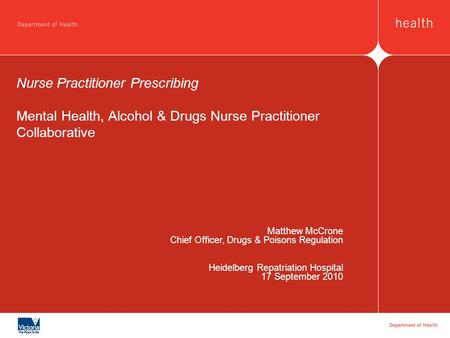 Nurse Practitioner Prescribing Mental Health, Alcohol & Drugs Nurse Practitioner Collaborative Matthew McCrone Chief Officer, Drugs & Poisons Regulation.