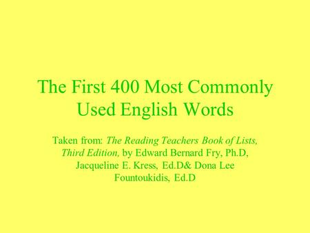 The First 400 Most Commonly Used English Words Taken from: The Reading Teachers Book of Lists, Third Edition, by Edward Bernard Fry, Ph.D, Jacqueline E.