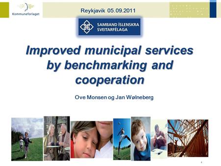 1 Improved municipal services by benchmarking and cooperation Reykjavik 05.09.2011 Ove Monsen og Jan Wølneberg.