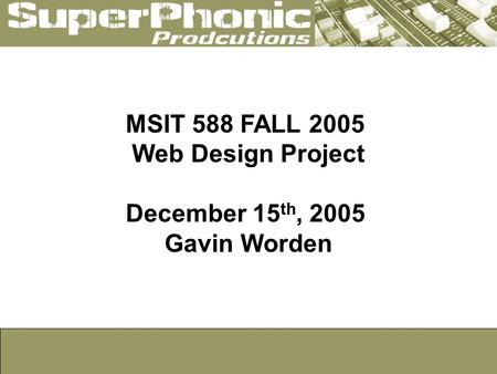 MSIT 588 FALL 2005 Web Design Project December 15 th, 2005 Gavin Worden.