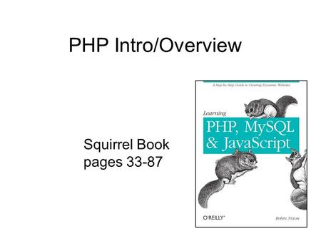 PHP Intro/Overview Squirrel Book pages 33-87. Server-side Scripting Everything you need to know in one slide 1.Web server (with PHP “plug-in”) gets a.