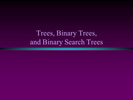 Trees, Binary Trees, and Binary Search Trees. 2 Trees * Linear access time of linked lists is prohibitive n Does there exist any simple data structure.