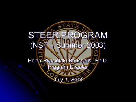 STEER PROGRAM (NSF – Summer 2003) Helen Ryaciotaki-Boussalis, Ph.D. Program Director July 3, 2003.