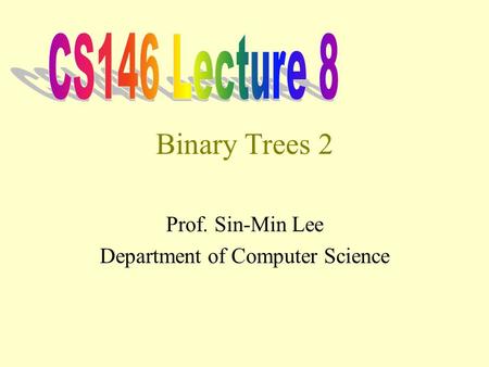 Binary Trees 2 Prof. Sin-Min Lee Department of Computer Science.