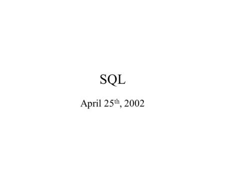 SQL April 25 th, 2002. Agenda Grouping and aggregation Sub-queries Updating the database Views More on views.