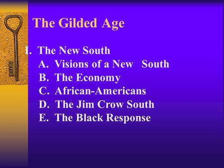 The Gilded Age I. The New South A. Visions of a New South B. The Economy C. African-Americans D. The Jim Crow South E. The Black Response.
