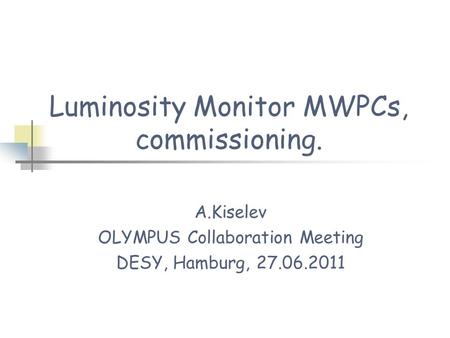 Luminosity Monitor MWPCs, commissioning. A.Kiselev OLYMPUS Collaboration Meeting DESY, Hamburg, 27.06.2011.