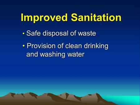 Improved Sanitation Safe disposal of waste Safe disposal of waste Provision of clean drinking Provision of clean drinking and washing water and washing.
