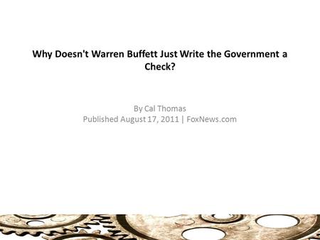 Why Doesn't Warren Buffett Just Write the Government a Check? By Cal Thomas Published August 17, 2011 | FoxNews.com.