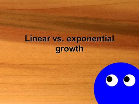 Linear vs. exponential growth Linear vs. exponential growth: t = 0 A = 1x(1+1) 0 = 1 A = 1x0 + 1 = 1.