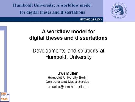 Humboldt University: A workflow model for digital theses and dissertations ETD2003 22.5.2003 A workflow model for digital theses and dissertations Developments.