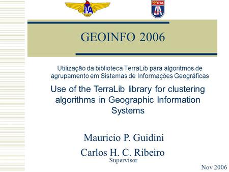 GEOINFO 2006 Utilização da biblioteca TerraLib para algoritmos de agrupamento em Sistemas de Informações Geográficas Mauricio P. Guidini Carlos H. C. Ribeiro.