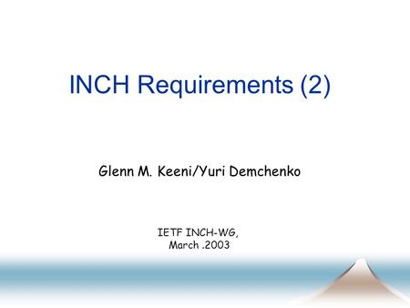 INCH Requirements (2) IETF INCH-WG, March.2003 Glenn M. Keeni/Yuri Demchenko.