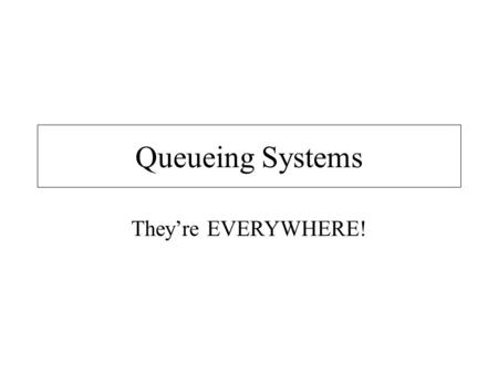 Queueing Systems They’re EVERYWHERE!. Basic Concept Service Request... Done Numerous requests made for service Lines back up waiting for service Waiting.