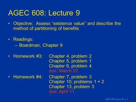AGEC 608 Lecture 09, p. 1 AGEC 608: Lecture 9 Objective: Assess “existence value” and describe the method of partitioning of benefits Readings: –Boardman,