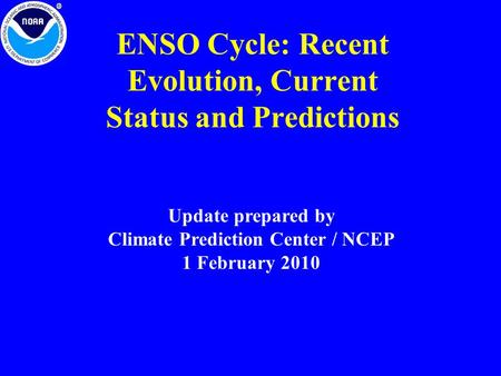 ENSO Cycle: Recent Evolution, Current Status and Predictions Update prepared by Climate Prediction Center / NCEP 1 February 2010.
